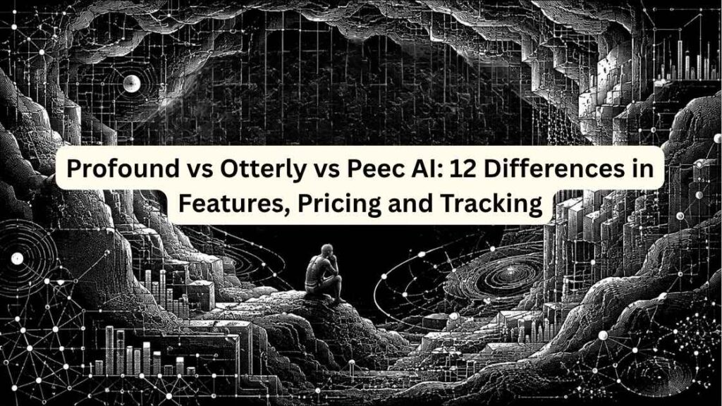 Profound vs Otterly vs Peec AI 12 Differences in Features, Pricing and Tracking