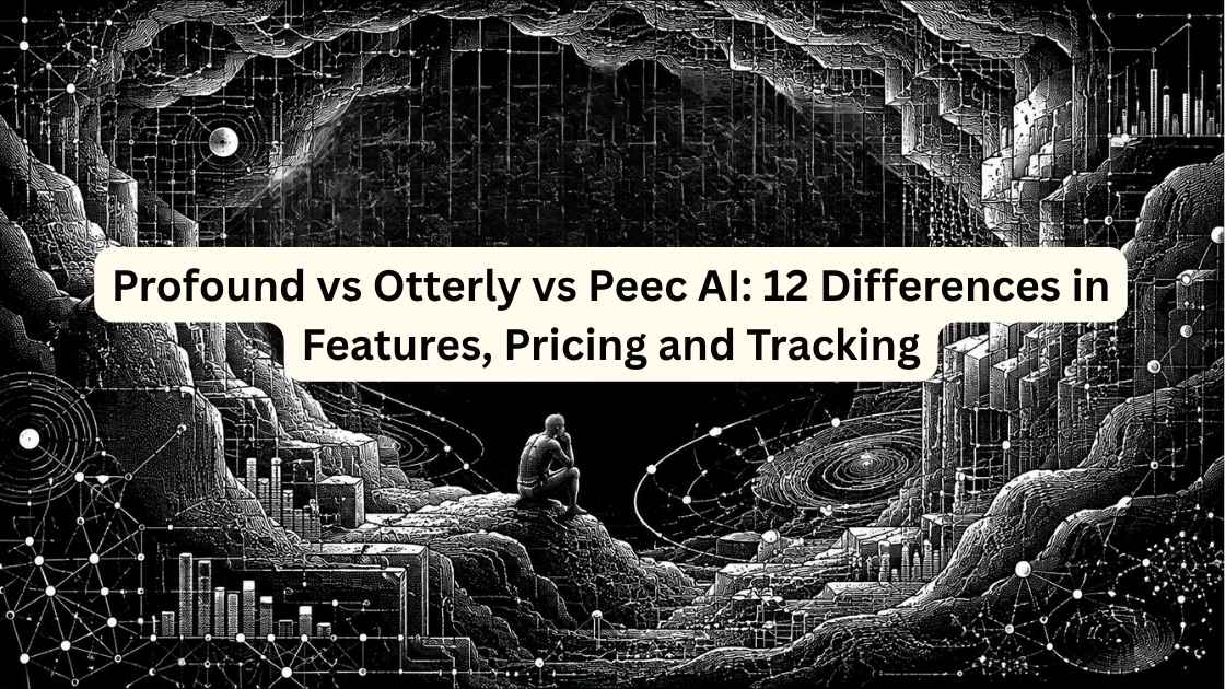 Profound vs Otterly vs Peec AI: 12 Differences in Features, Pricing and Tracking